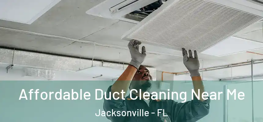 Affordable Duct Cleaning Near Me Jacksonville - FL