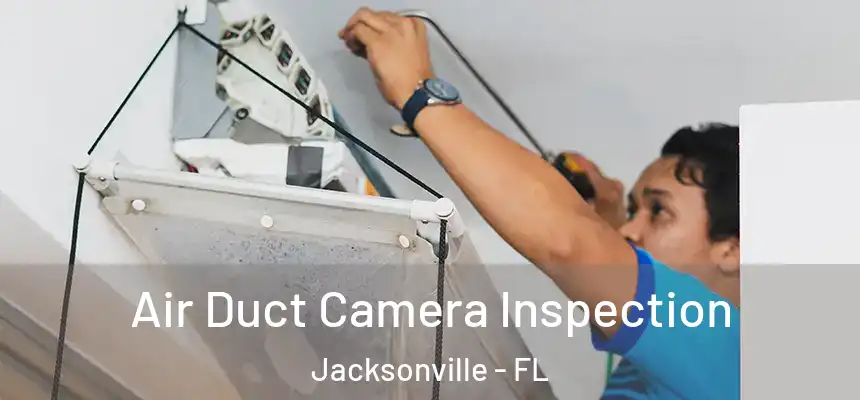 Air Duct Camera Inspection Jacksonville - FL