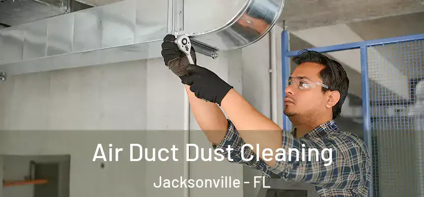 Air Duct Dust Cleaning Jacksonville - FL