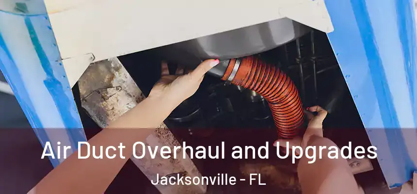 Air Duct Overhaul and Upgrades Jacksonville - FL