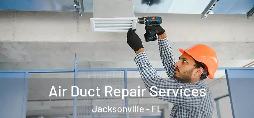 Air Duct Repair Services Jacksonville - FL