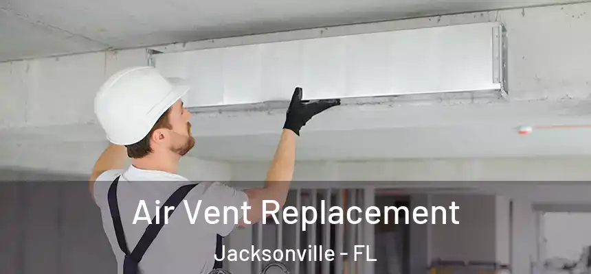 Air Vent Replacement Jacksonville - FL