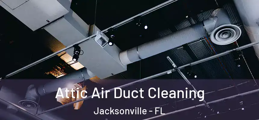 Attic Air Duct Cleaning Jacksonville - FL