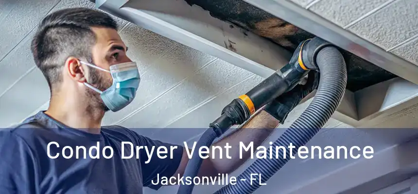 Condo Dryer Vent Maintenance Jacksonville - FL