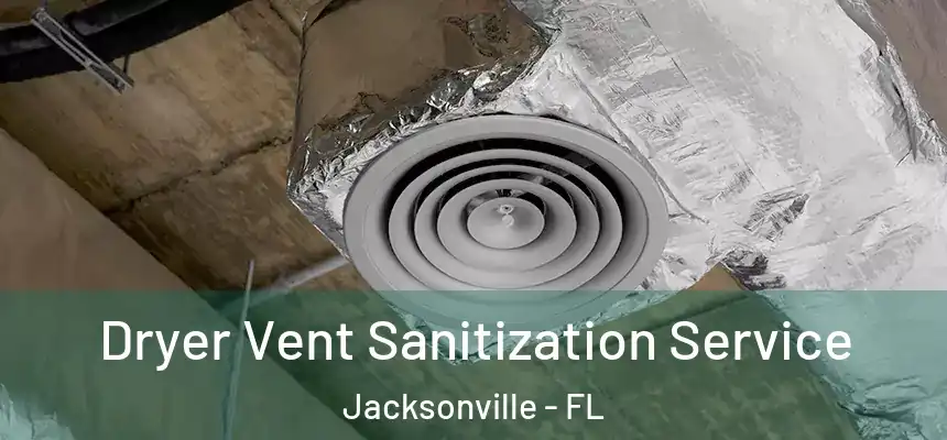 Dryer Vent Sanitization Service Jacksonville - FL