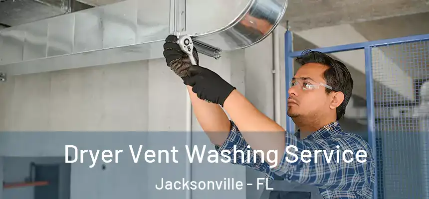 Dryer Vent Washing Service Jacksonville - FL