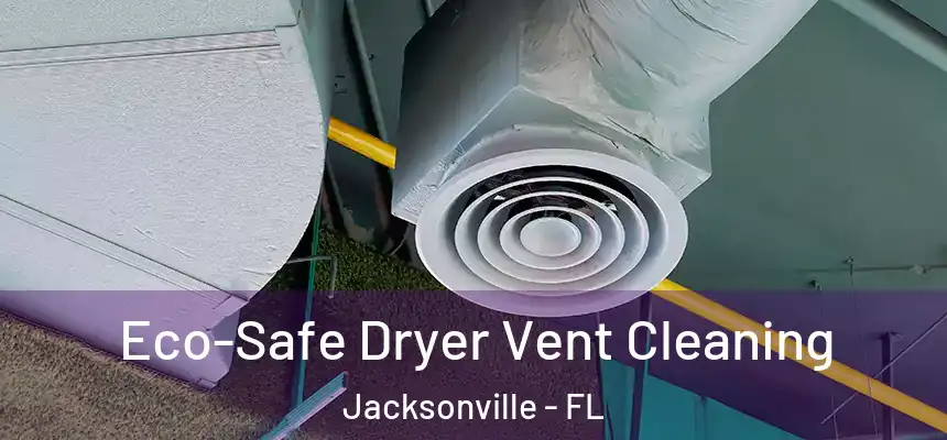 Eco-Safe Dryer Vent Cleaning Jacksonville - FL