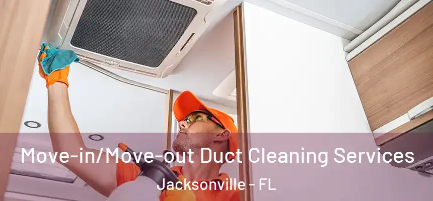 Move-in/Move-out Duct Cleaning Services Jacksonville - FL