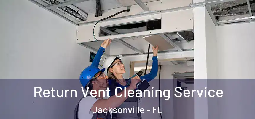 Return Vent Cleaning Service Jacksonville - FL