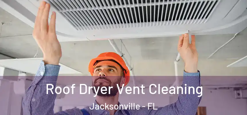 Roof Dryer Vent Cleaning Jacksonville - FL