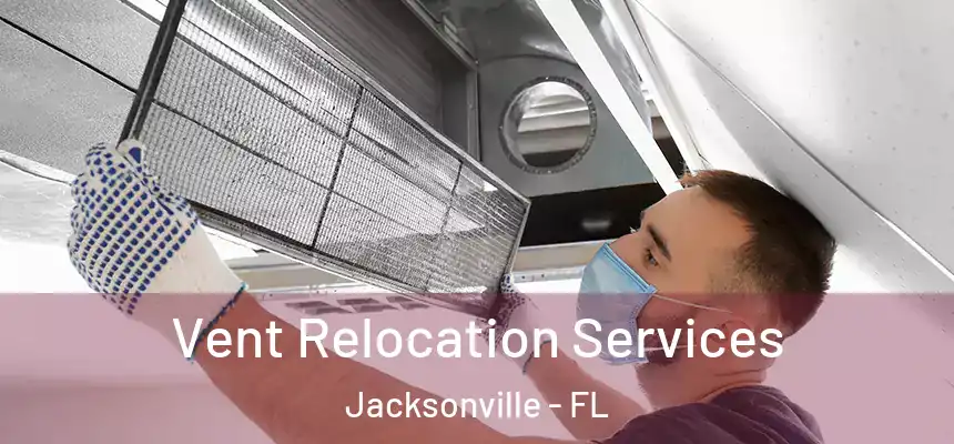 Vent Relocation Services Jacksonville - FL