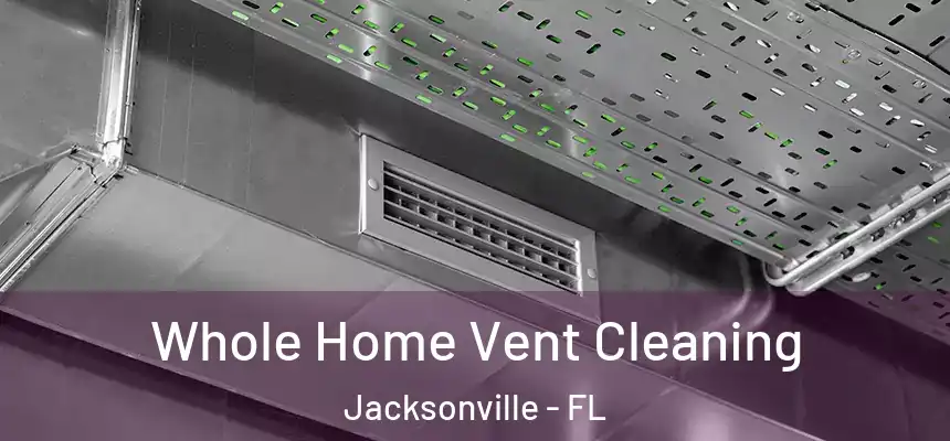 Whole Home Vent Cleaning Jacksonville - FL